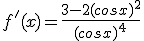 f'(x)=\frac{3-2(cosx)^2}{(cosx)^4}